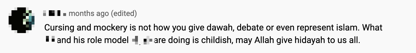 Viewer comment: Cursing and mockery is not how you give dawah, debate, or even represent Islam. What -name withheld- and and his role model -name withheld- are doing is childish. May Allah give hidayah (guidance) to us all.