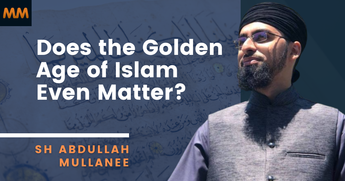 [Podcast] Can the Golden Age of Islam Save Us? | Sh Abdullah Mullanee